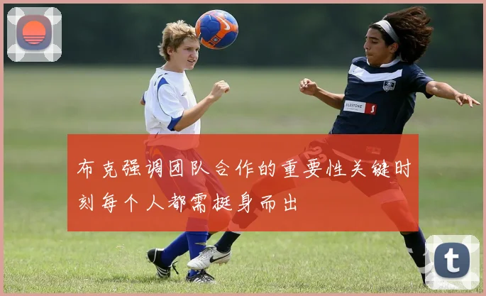 布克强调团队合作的重要性关键时刻每个人都需挺身而出