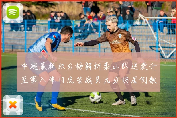 中超最新积分榜解析泰山队逆袭升至第八津门虎苦战负九分仍居倒数第二