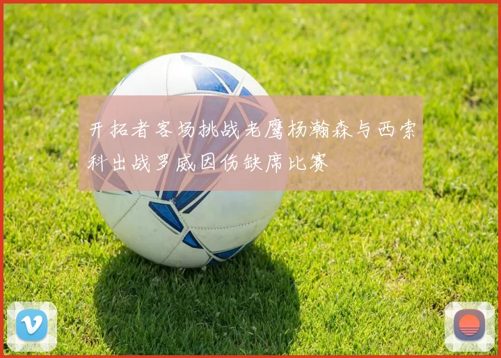 开拓者客场挑战老鹰杨瀚森与西索科出战罗威因伤缺席比赛